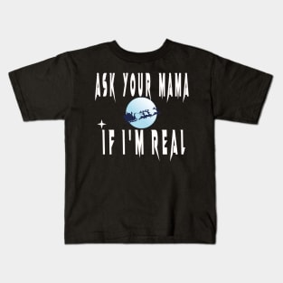 ASK YOUR MOM IF I'M REAL Kids T-Shirt